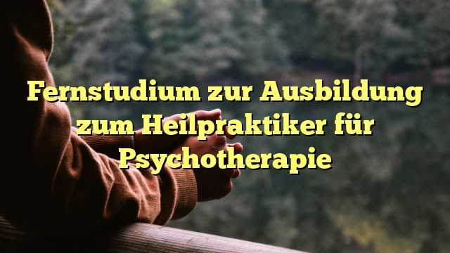 Fernstudium zur Ausbildung zum Heilpraktiker für Psychotherapie