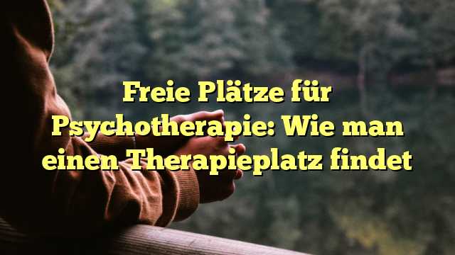 Freie Plätze für Psychotherapie: Wie man einen Therapieplatz findet