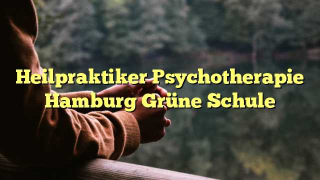 Heilpraktiker Psychotherapie Hamburg Grüne Schule