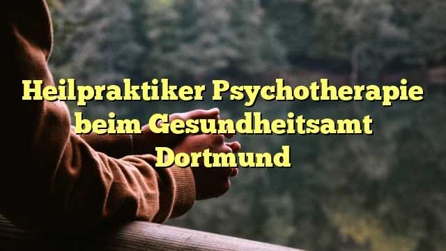 Heilpraktiker Psychotherapie beim Gesundheitsamt Dortmund
