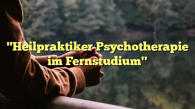 "Heilpraktiker Psychotherapie im Fernstudium"