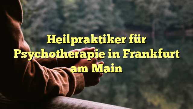 Heilpraktiker für Psychotherapie in Frankfurt am Main