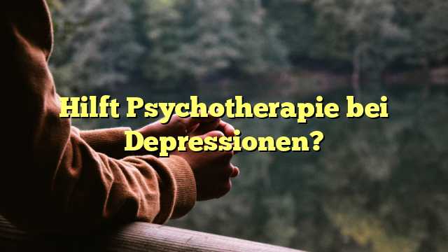 Hilft Psychotherapie bei Depressionen?