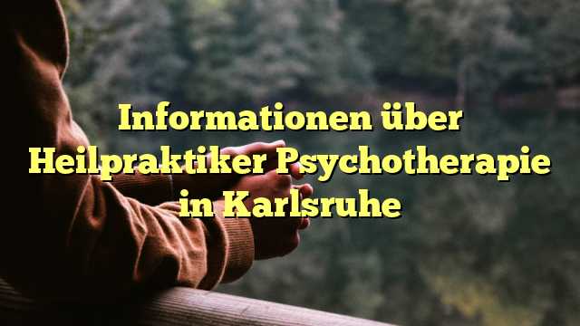 Informationen über Heilpraktiker Psychotherapie in Karlsruhe