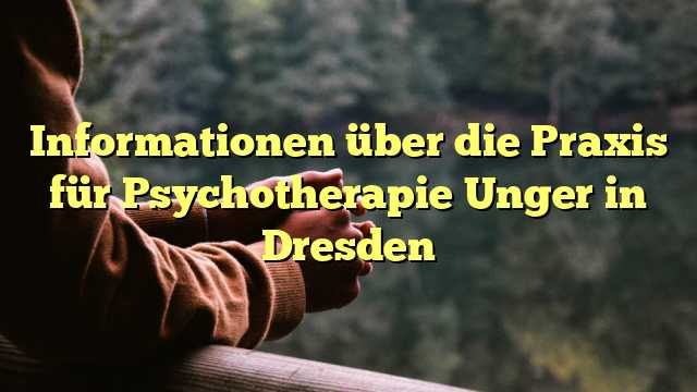 Informationen über die Praxis für Psychotherapie Unger in Dresden