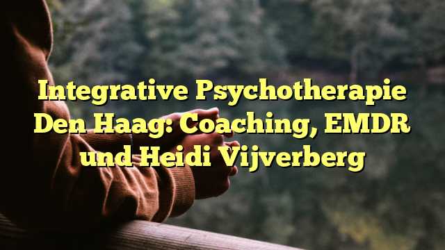 Integrative Psychotherapie Den Haag: Coaching, EMDR und Heidi Vijverberg