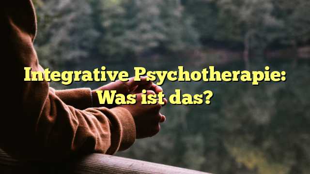 Integrative Psychotherapie: Was ist das?