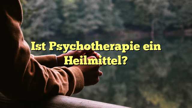 Ist Psychotherapie ein Heilmittel?