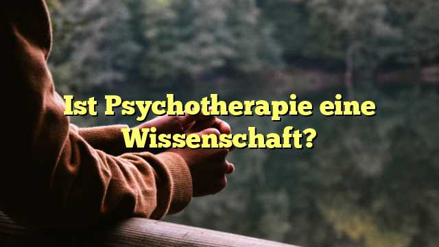 Ist Psychotherapie eine Wissenschaft?