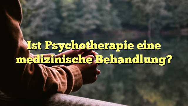 Ist Psychotherapie eine medizinische Behandlung?