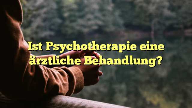 Ist Psychotherapie eine ärztliche Behandlung?