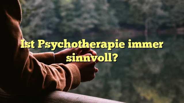 Ist Psychotherapie immer sinnvoll?