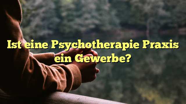 Ist eine Psychotherapie Praxis ein Gewerbe?