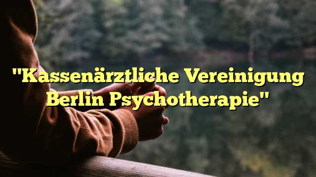 "Kassenärztliche Vereinigung Berlin Psychotherapie"
