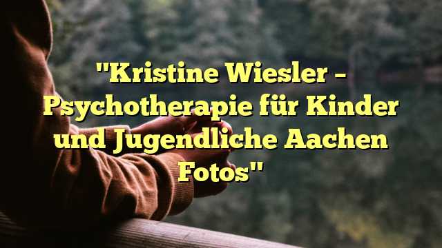 "Kristine Wiesler – Psychotherapie für Kinder und Jugendliche Aachen Fotos"