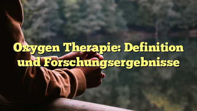 Oxygen Therapie: Definition und Forschungsergebnisse