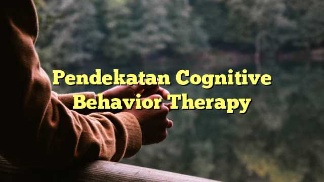 Pendekatan Cognitive Behavior Therapy