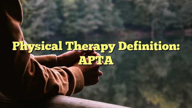 Physical Therapy Definition: APTA