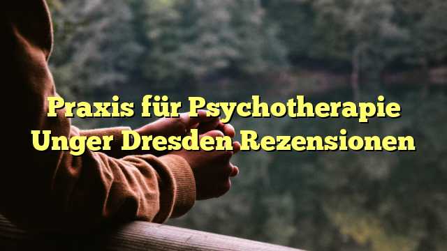 Praxis für Psychotherapie Unger Dresden Rezensionen