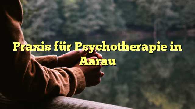 Praxis für Psychotherapie in Aarau