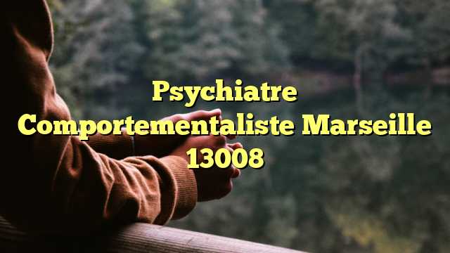 Psychiatre Comportementaliste Marseille 13008