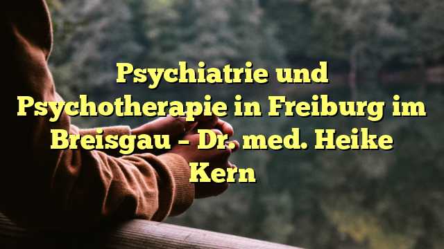 Psychiatrie und Psychotherapie in Freiburg im Breisgau – Dr. med. Heike Kern