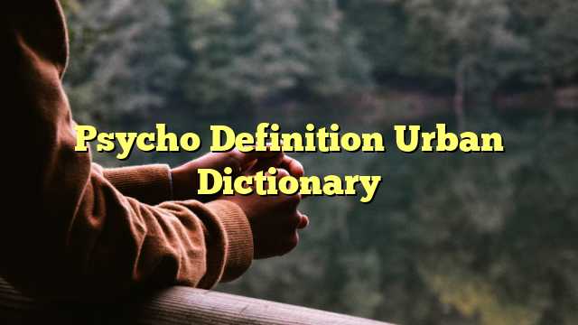 Psycho Definition Urban Dictionary