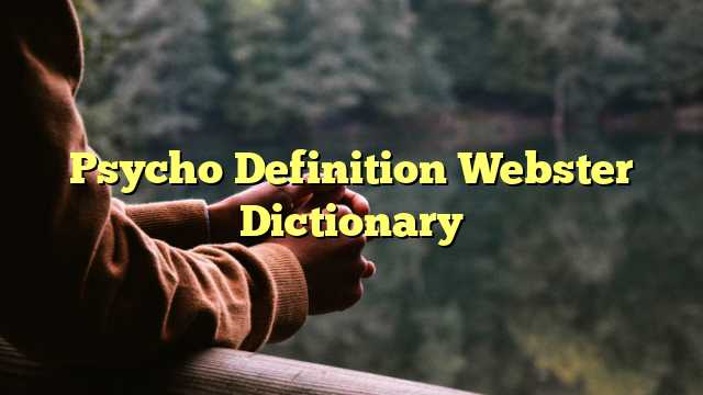 Psycho Definition Webster Dictionary