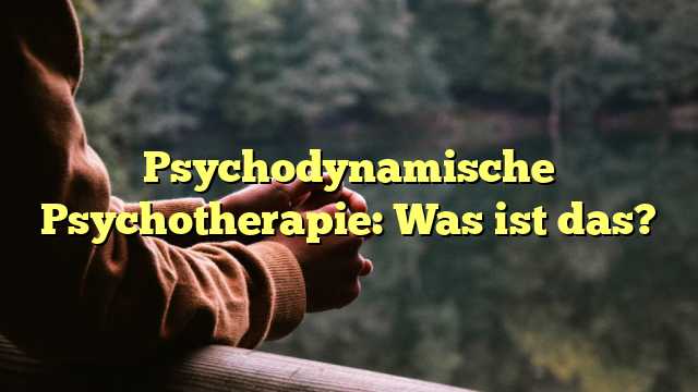 Psychodynamische Psychotherapie: Was ist das?