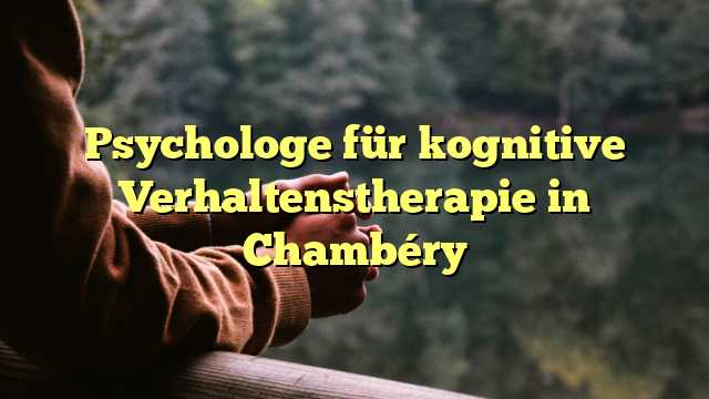 Psychologe für kognitive Verhaltenstherapie in Chambéry