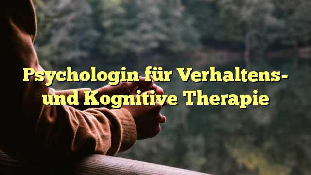 Psychologin für Verhaltens- und Kognitive Therapie