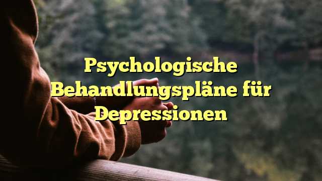 Psychologische Behandlungspläne für Depressionen