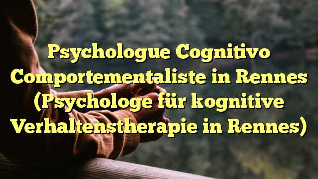 Psychologue Cognitivo Comportementaliste in Rennes (Psychologe für kognitive Verhaltenstherapie in Rennes)