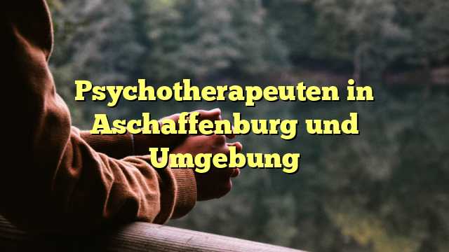 Psychotherapeuten in Aschaffenburg und Umgebung