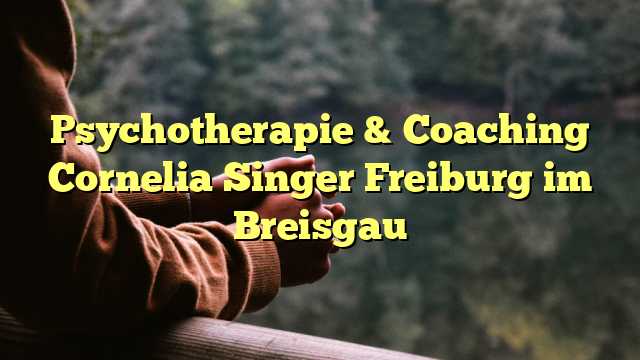 Psychotherapie & Coaching Cornelia Singer Freiburg im Breisgau