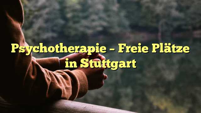 Psychotherapie – Freie Plätze in Stuttgart