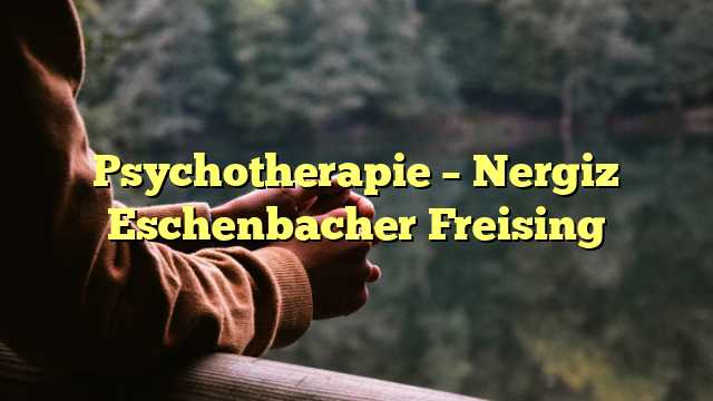 Psychotherapie – Nergiz Eschenbacher Freising