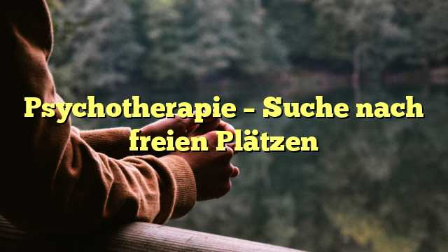 Psychotherapie – Suche nach freien Plätzen