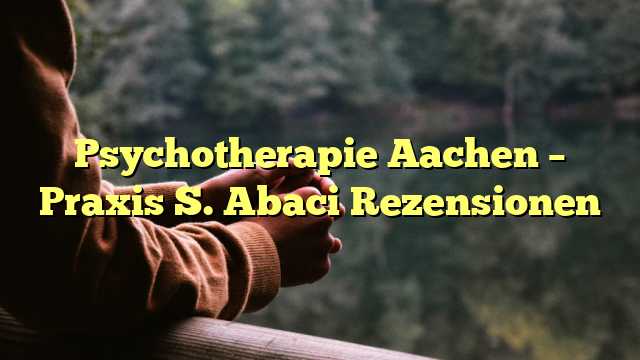 Psychotherapie Aachen – Praxis S. Abaci Rezensionen