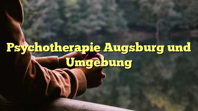 Psychotherapie Augsburg und Umgebung