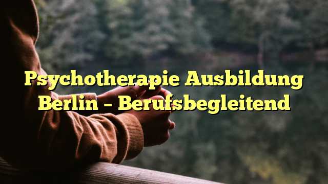 Psychotherapie Ausbildung Berlin – Berufsbegleitend