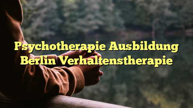 Psychotherapie Ausbildung Berlin Verhaltenstherapie
