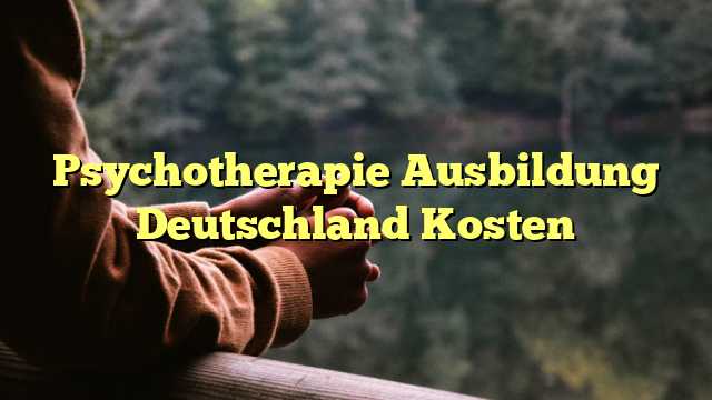 Psychotherapie Ausbildung Deutschland Kosten