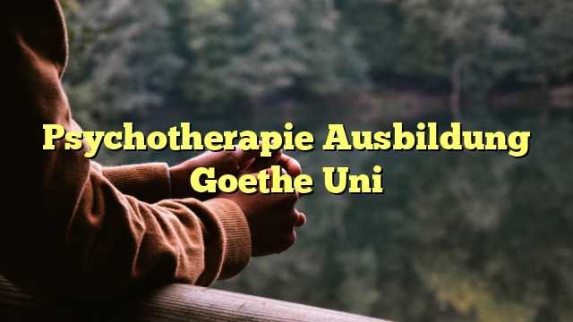 Psychotherapie Ausbildung Goethe Uni