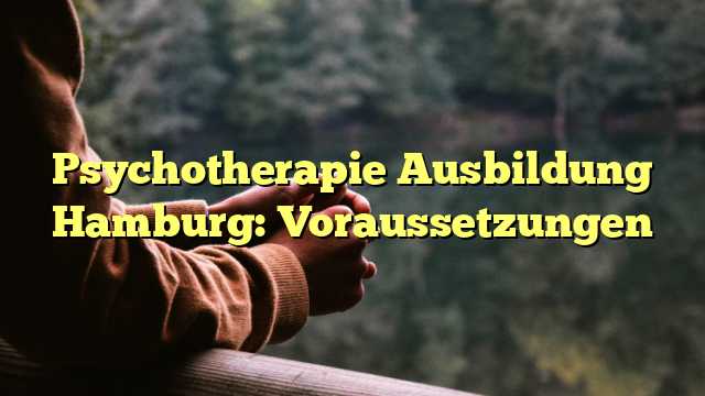 Psychotherapie Ausbildung Hamburg: Voraussetzungen
