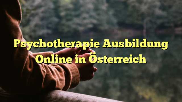 Psychotherapie Ausbildung Online in Österreich
