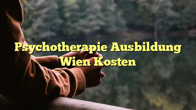 Psychotherapie Ausbildung Wien Kosten
