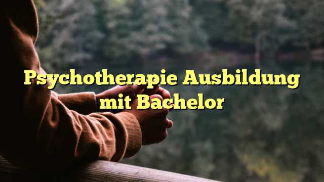 Psychotherapie Ausbildung mit Bachelor