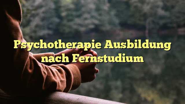 Psychotherapie Ausbildung nach Fernstudium