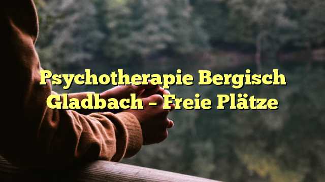 Psychotherapie Bergisch Gladbach – Freie Plätze